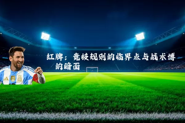 红牌:竞技规则的临界点与战术博弈的暗面