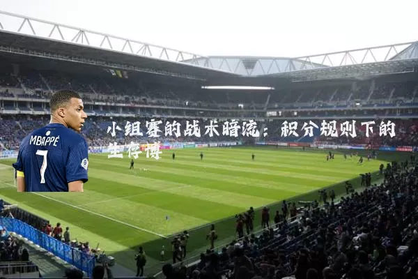 小组赛的战术暗流:积分规则下的生存博弈