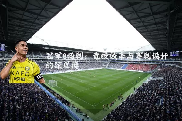 冠军8场制：竞技效率与赛制设计的深层博弈